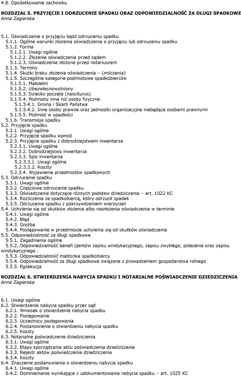 1.5.1. Małoletni 5.1.5.2. Ubezwłasnowolniony 5.1.5.3. Dziecko poczęte (nasciturus) 5.1.5.4. Podmioty inne niż osoby fizyczne 5.1.5.4.1. Gmina i Skarb Państwa 5.1.5.4.2. Inne osoby prawne oraz jednostki organizacyjne niebędące osobami prawnymi 5.