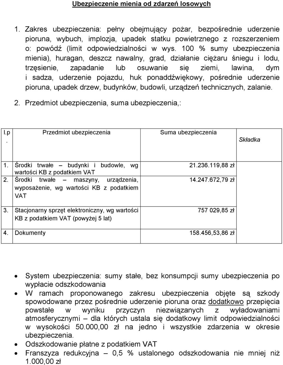 100 % sumy ubezpieczenia mienia), huragan, deszcz nawalny, grad, działanie cięŝaru śniegu i lodu, trzęsienie, zapadanie lub osuwanie się ziemi, lawina, dym i sadza, uderzenie pojazdu, huk