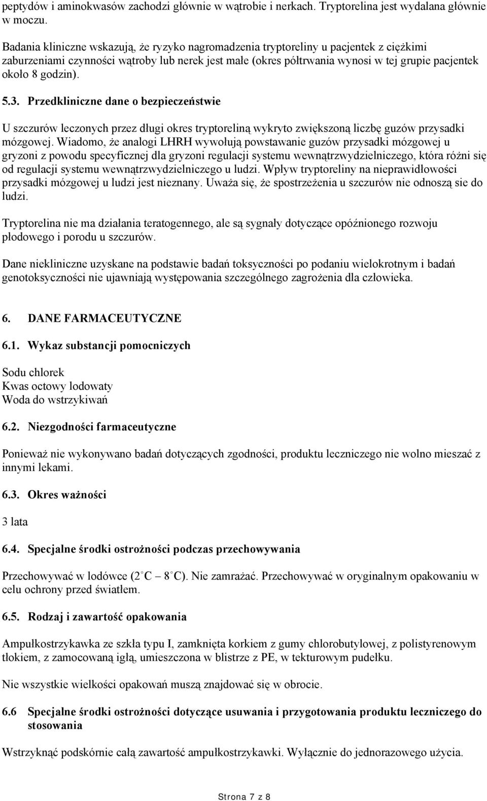 godzin). 5.3. Przedkliniczne dane o bezpieczeństwie U szczurów leczonych przez długi okres tryptoreliną wykryto zwiększoną liczbę guzów przysadki mózgowej.