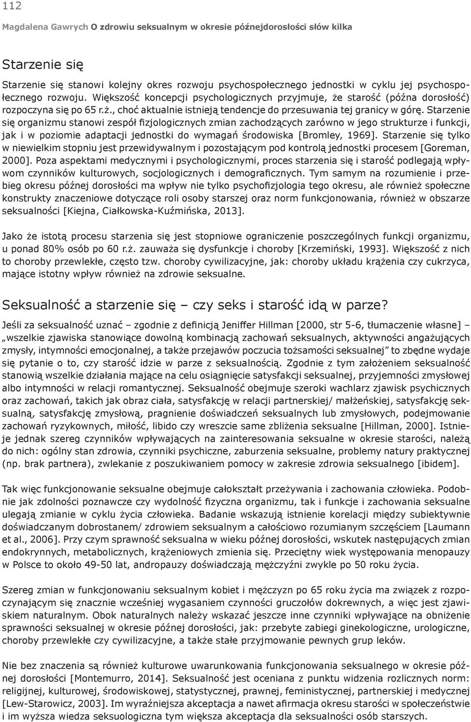 Starzenie się organizmu stanowi zespół fizjologicznych zmian zachodzących zarówno w jego strukturze i funkcji, jak i w poziomie adaptacji jednostki do wymagań środowiska [Bromley, 1969].