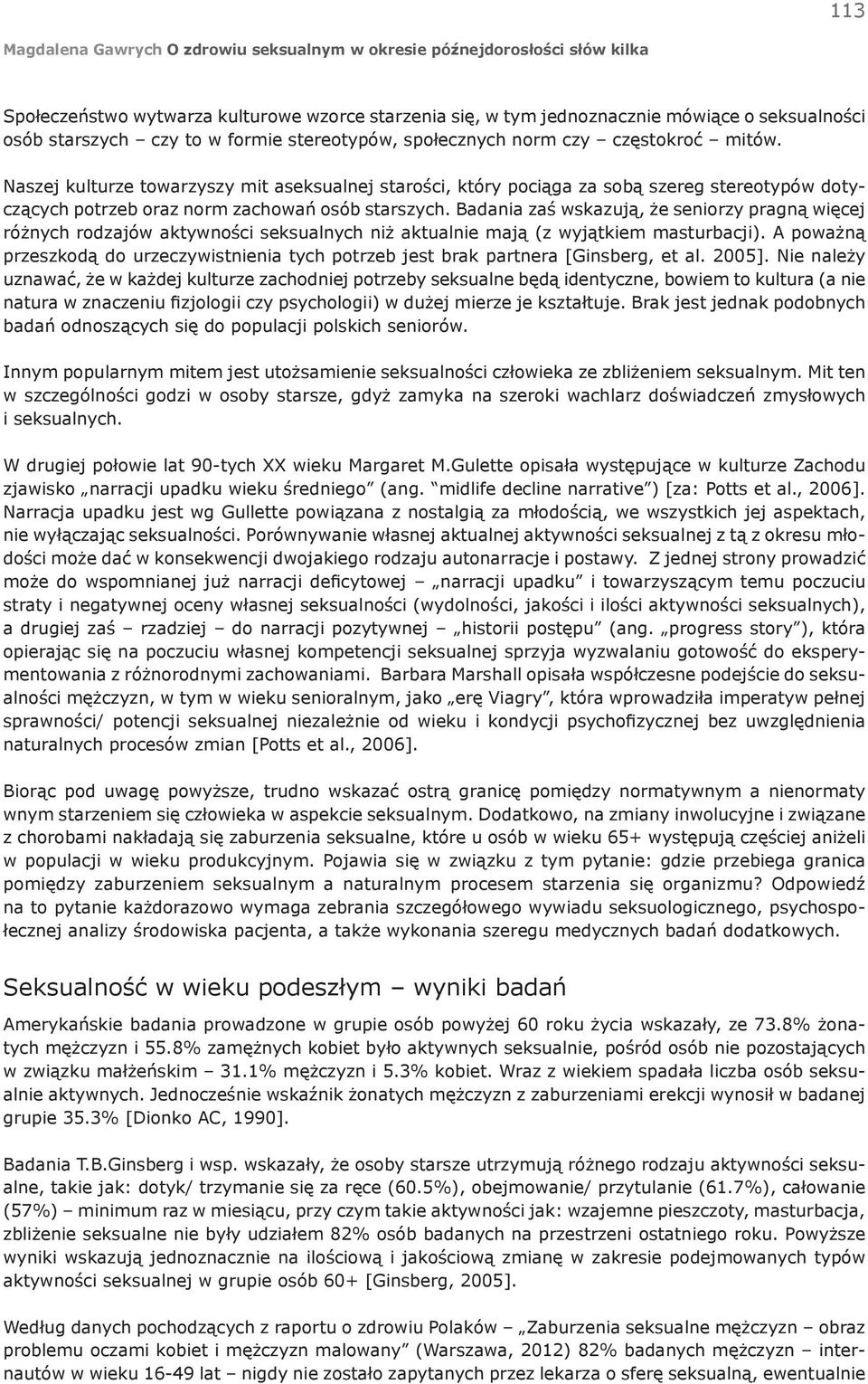 Badania zaś wskazują, że seniorzy pragną więcej różnych rodzajów aktywności seksualnych niż aktualnie mają (z wyjątkiem masturbacji).