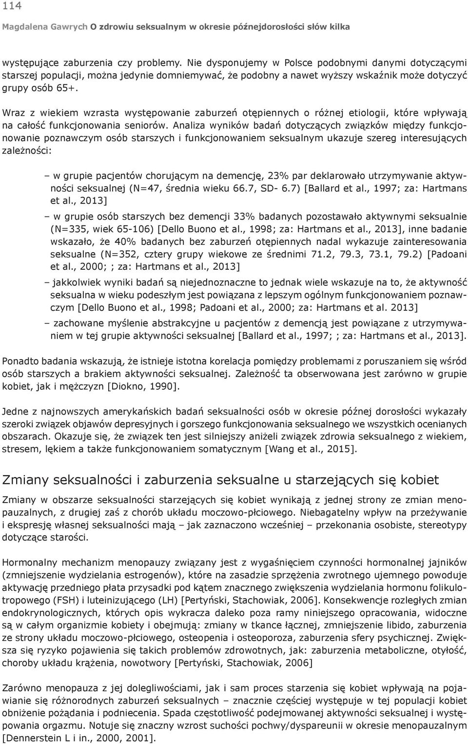 Wraz z wiekiem wzrasta występowanie zaburzeń otępiennych o różnej etiologii, które wpływają na całość funkcjonowania seniorów.