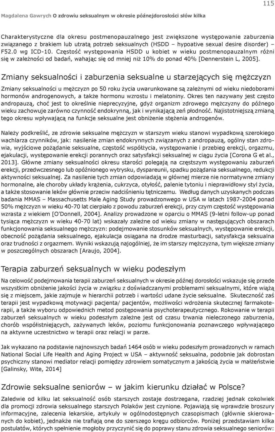 Zmiany seksualności i zaburzenia seksualne u starzejących się mężczyzn Zmiany seksualności u mężczyzn po 50 roku życia uwarunkowane są zależnymi od wieku niedoborami hormonów androgenowych, a także