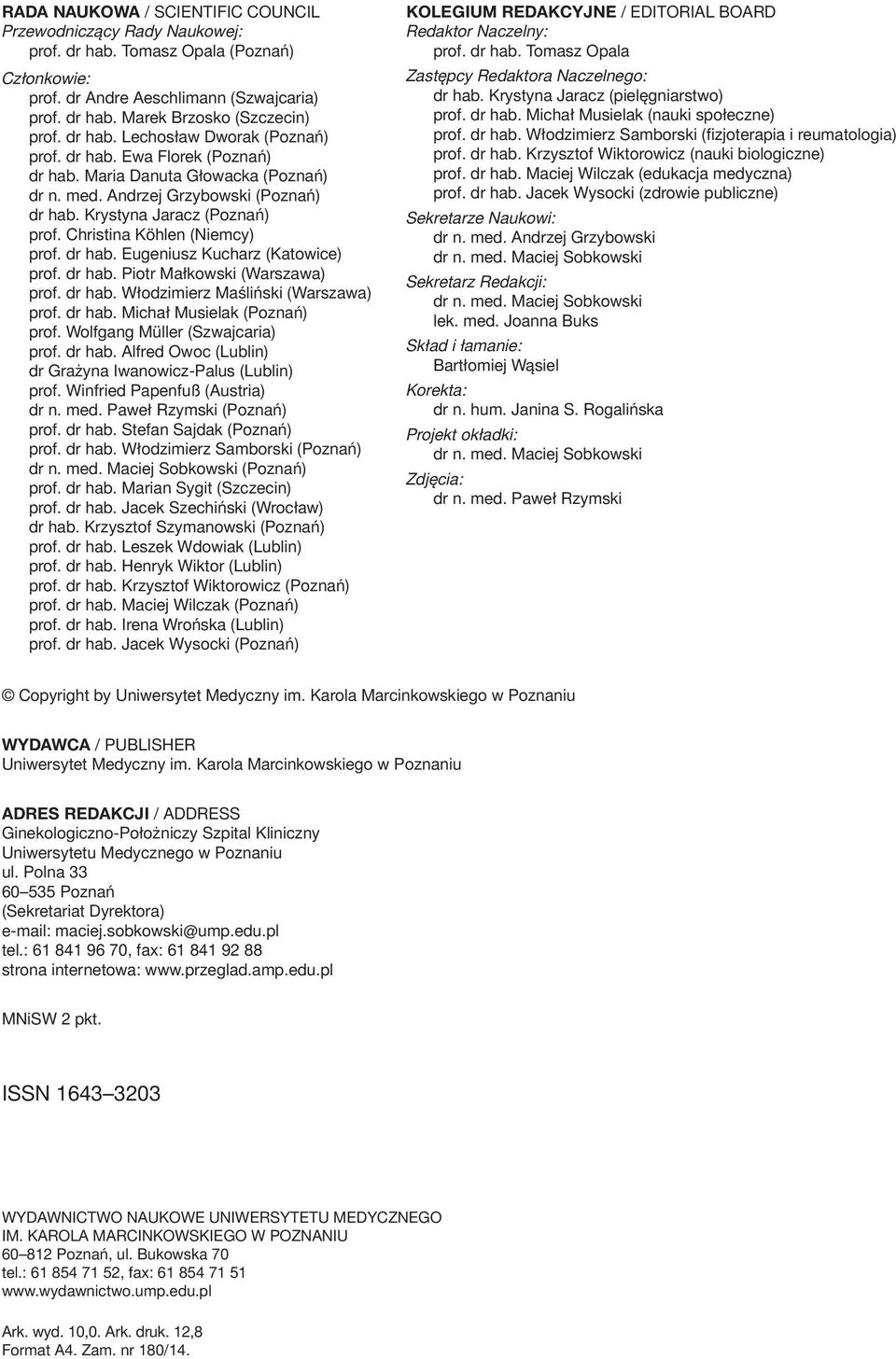 Christina Köhlen (Niemcy) prof. dr hab. Eugeniusz Kucharz (Katowice) prof. dr hab. Piotr Małkowski (Warszawa) prof. dr hab. Włodzimierz Maśliński (Warszawa) prof. dr hab. Michał Musielak (Poznań) prof.