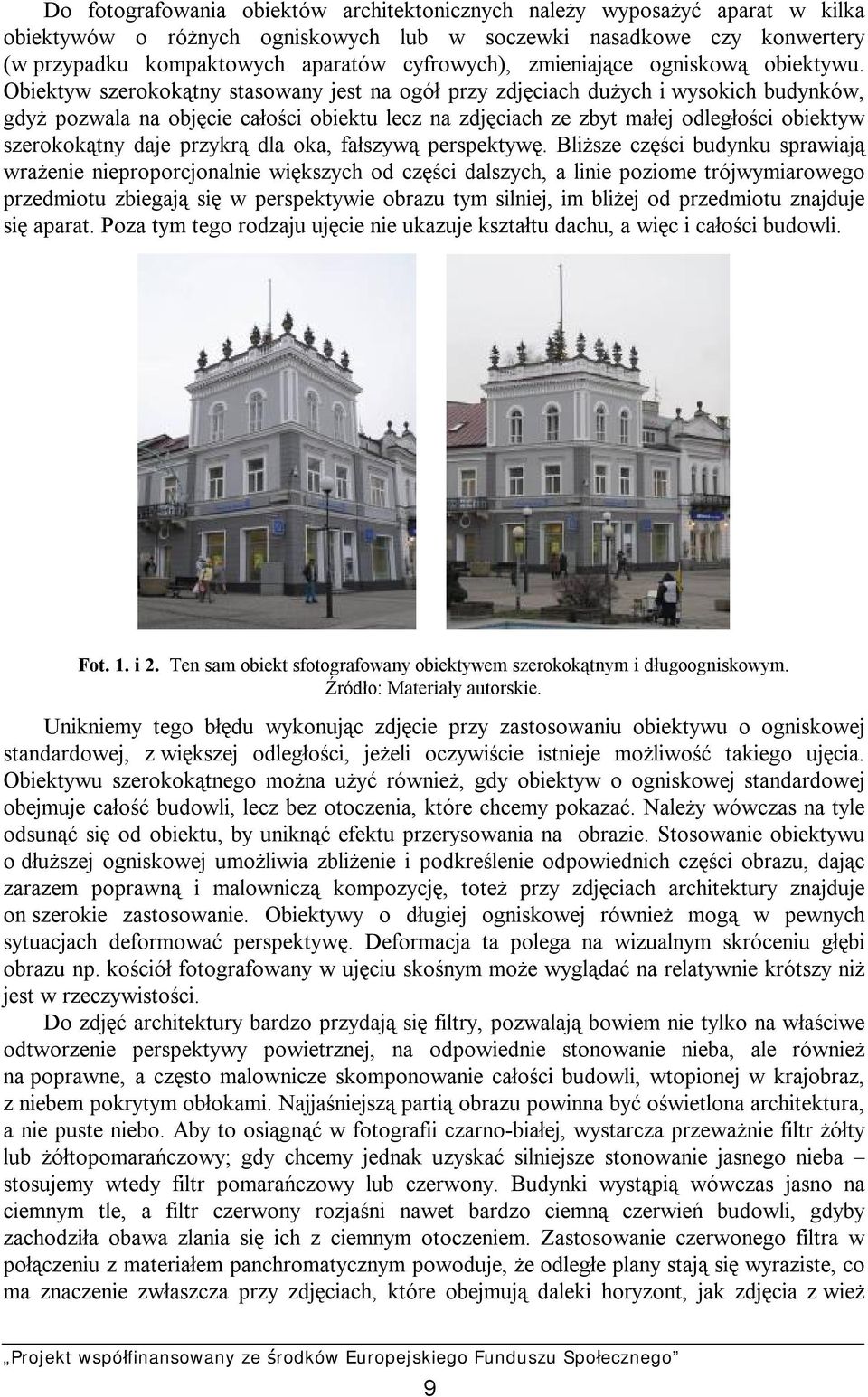 Obiektyw szerokokątny stasowany jest na ogół przy zdjęciach dużych i wysokich budynków, gdyż pozwala na objęcie całości obiektu lecz na zdjęciach ze zbyt małej odległości obiektyw szerokokątny daje