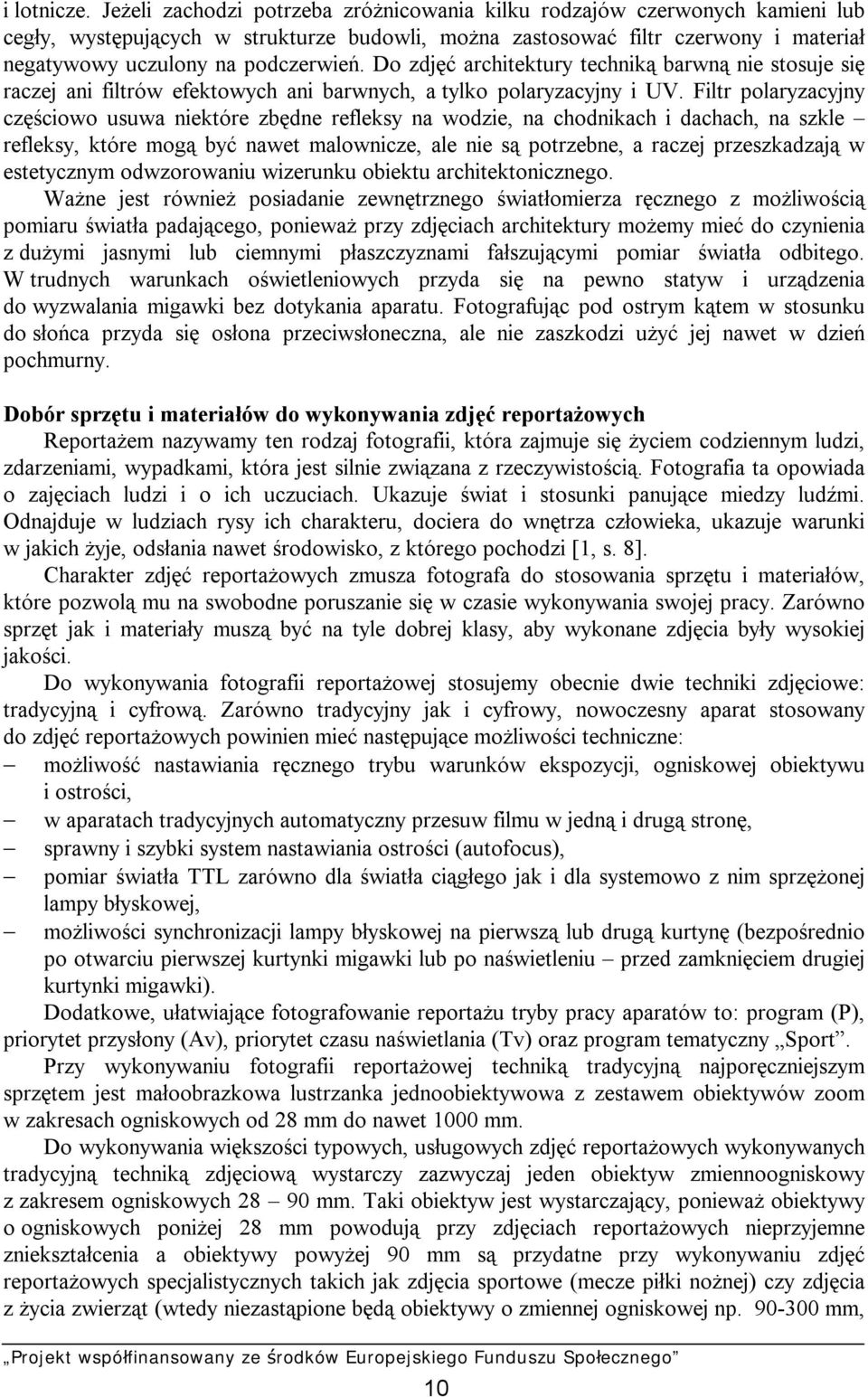 Do zdjęć architektury techniką barwną nie stosuje się raczej ani filtrów efektowych ani barwnych, a tylko polaryzacyjny i UV.