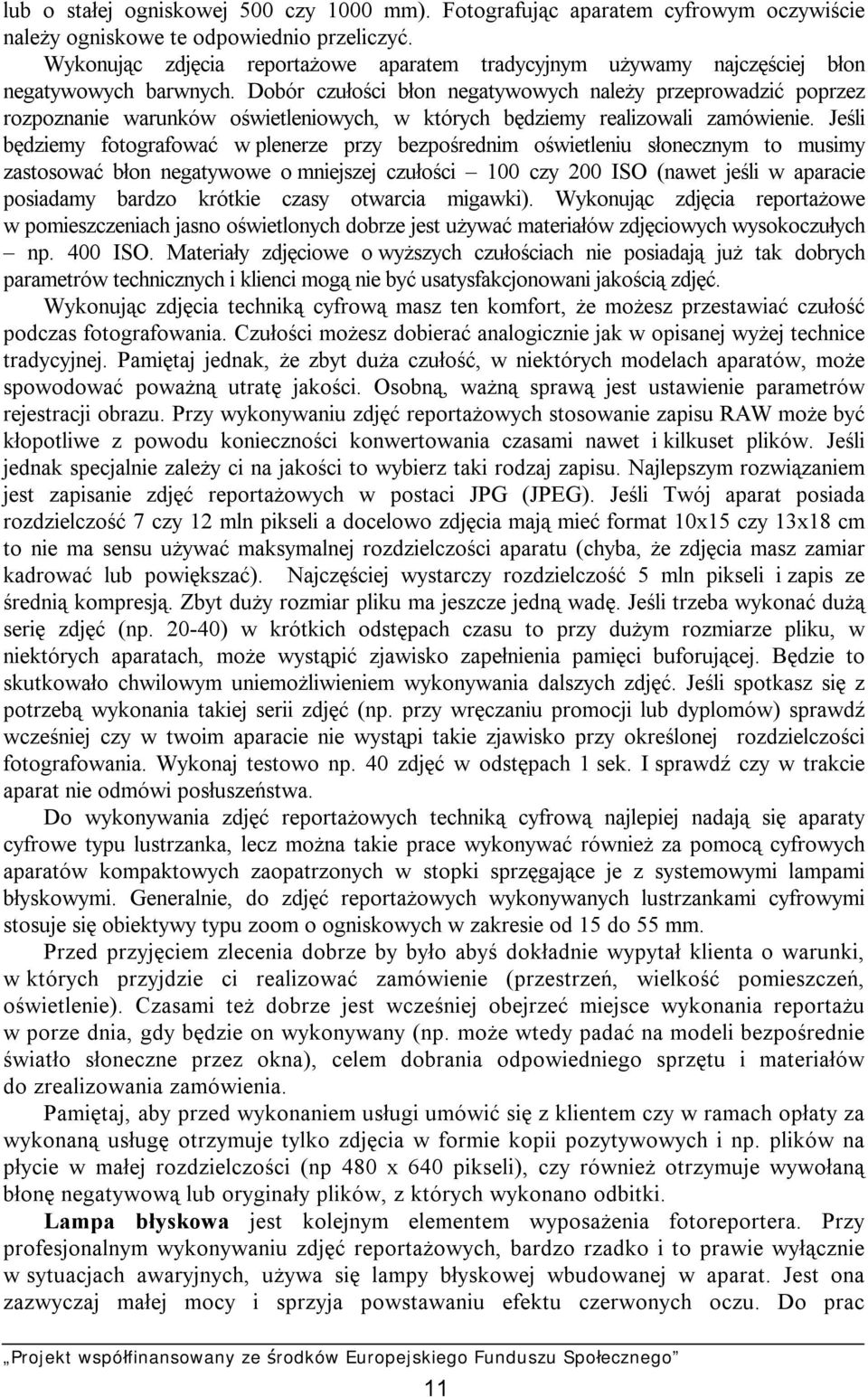 Dobór czułości błon negatywowych należy przeprowadzić poprzez rozpoznanie warunków oświetleniowych, w których będziemy realizowali zamówienie.