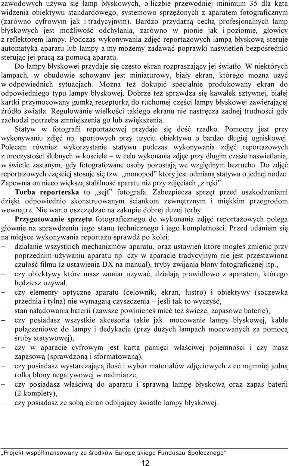 Podczas wykonywania zdjęć reportażowych lampą błyskową steruje automatyka aparatu lub lampy a my możemy zadawać poprawki naświetleń bezpośrednio sterując jej pracą za pomocą aparatu.