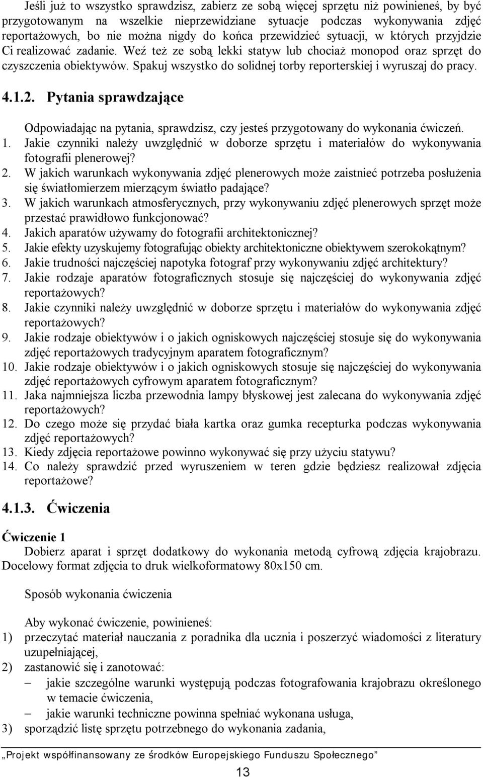 Spakuj wszystko do solidnej torby reporterskiej i wyruszaj do pracy. 4.1.2. Pytania sprawdzające Odpowiadając na pytania, sprawdzisz, czy jesteś przygotowany do wykonania ćwiczeń. 1.