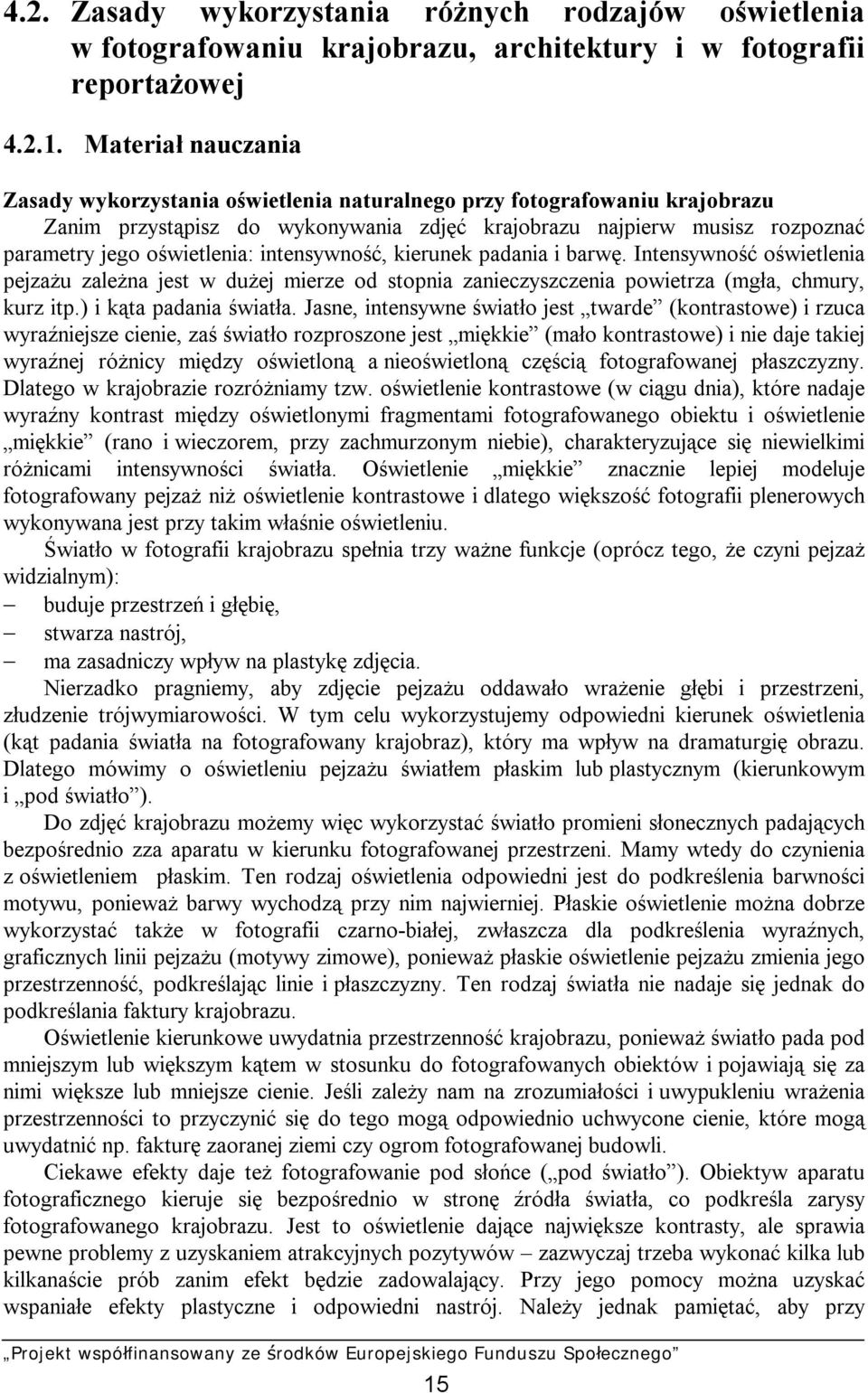 intensywność, kierunek padania i barwę. Intensywność oświetlenia pejzażu zależna jest w dużej mierze od stopnia zanieczyszczenia powietrza (mgła, chmury, kurz itp.) i kąta padania światła.