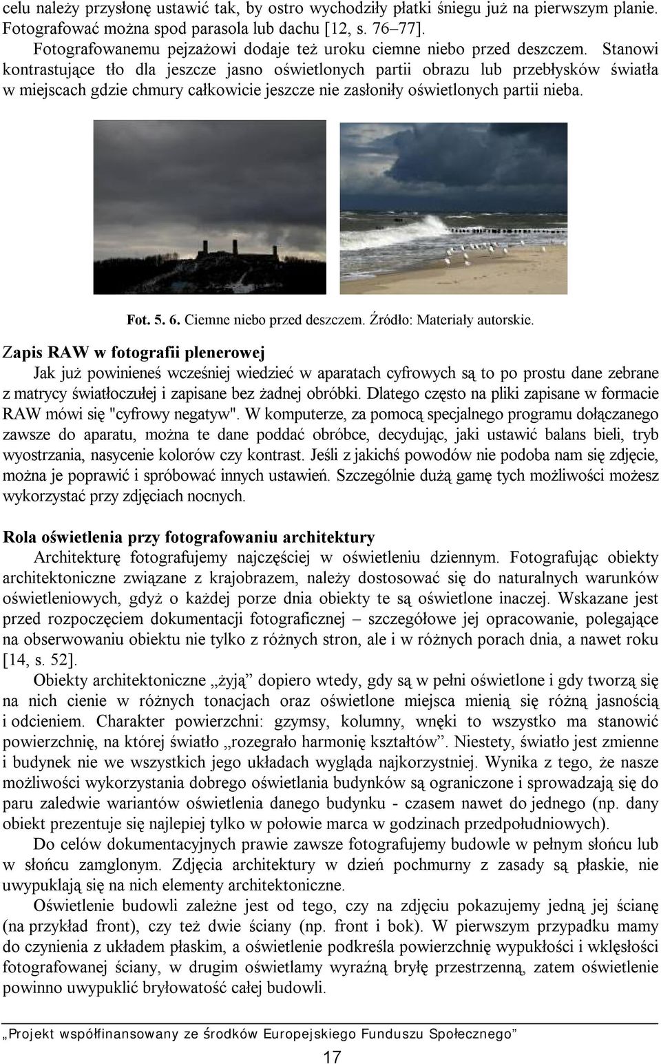 Stanowi kontrastujące tło dla jeszcze jasno oświetlonych partii obrazu lub przebłysków światła w miejscach gdzie chmury całkowicie jeszcze nie zasłoniły oświetlonych partii nieba. Fot. 5. 6.