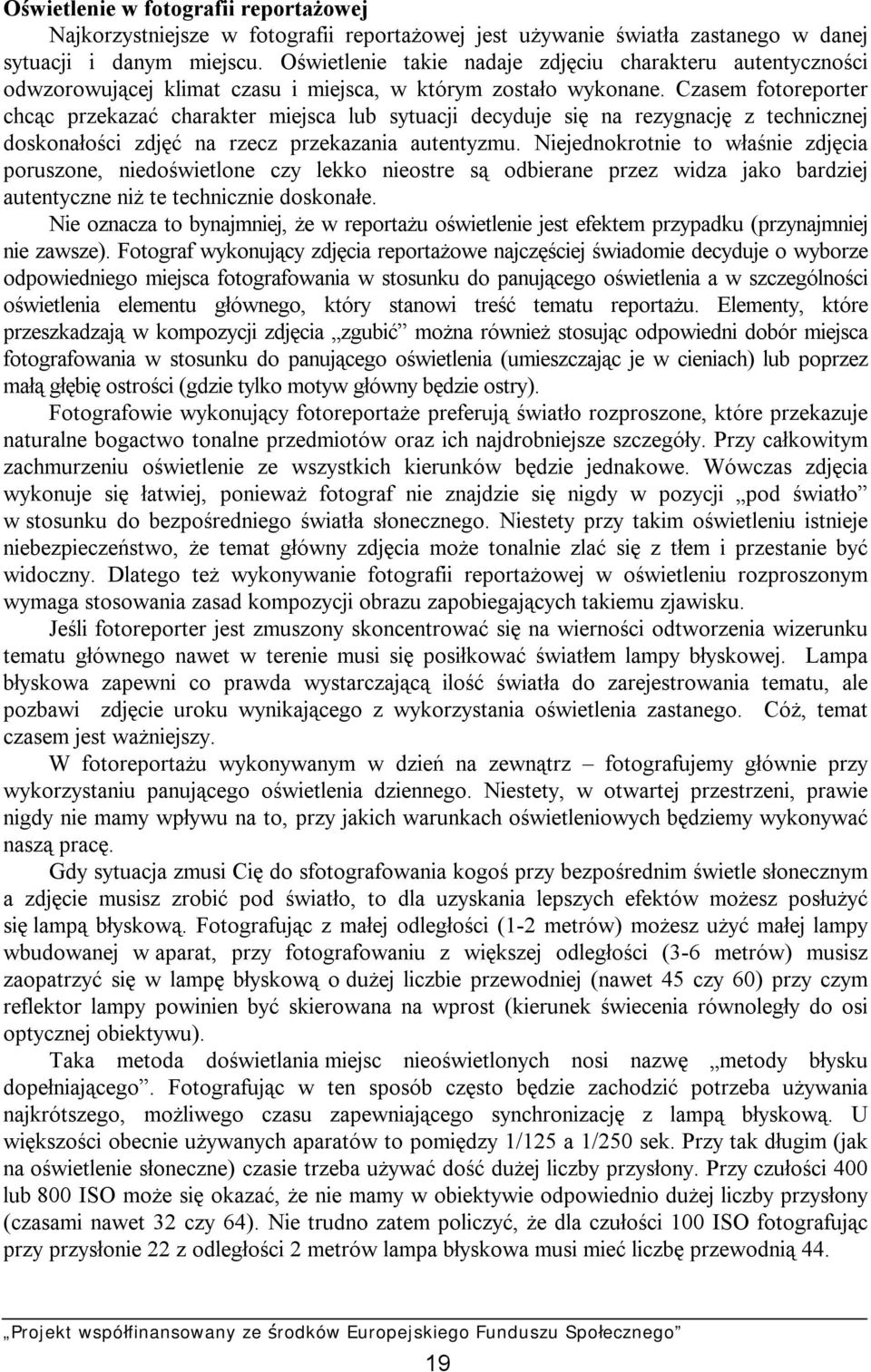 Czasem fotoreporter chcąc przekazać charakter miejsca lub sytuacji decyduje się na rezygnację z technicznej doskonałości zdjęć na rzecz przekazania autentyzmu.