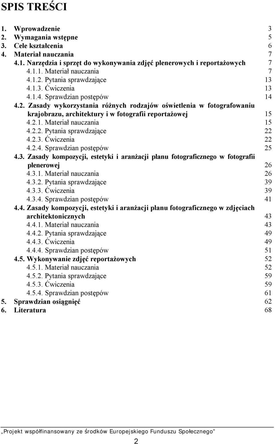 2.2. Pytania sprawdzające 22 4.2.3. Ćwiczenia 22 4.2.4. Sprawdzian postępów 25 4.3. Zasady kompozycji, estetyki i aranżacji planu fotograficznego w fotografii plenerowej 26 4.3.1.