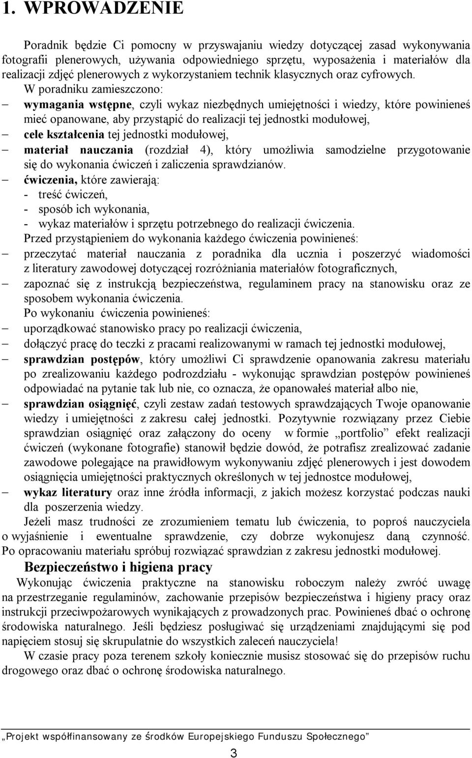 W poradniku zamieszczono: wymagania wstępne, czyli wykaz niezbędnych umiejętności i wiedzy, które powinieneś mieć opanowane, aby przystąpić do realizacji tej jednostki modułowej, cele kształcenia tej