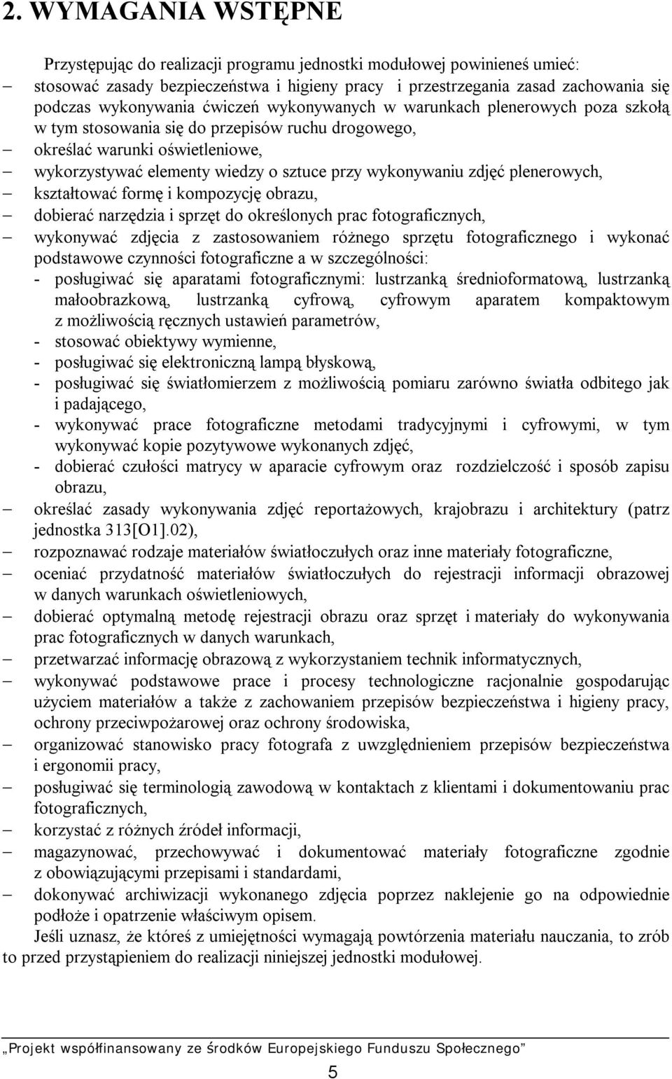 zdjęć plenerowych, kształtować formę i kompozycję obrazu, dobierać narzędzia i sprzęt do określonych prac fotograficznych, wykonywać zdjęcia z zastosowaniem różnego sprzętu fotograficznego i wykonać
