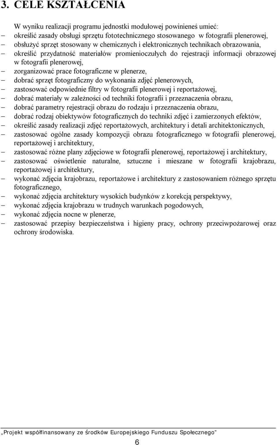 w plenerze, dobrać sprzęt fotograficzny do wykonania zdjęć plenerowych, zastosować odpowiednie filtry w fotografii plenerowej i reportażowej, dobrać materiały w zależności od techniki fotografii i