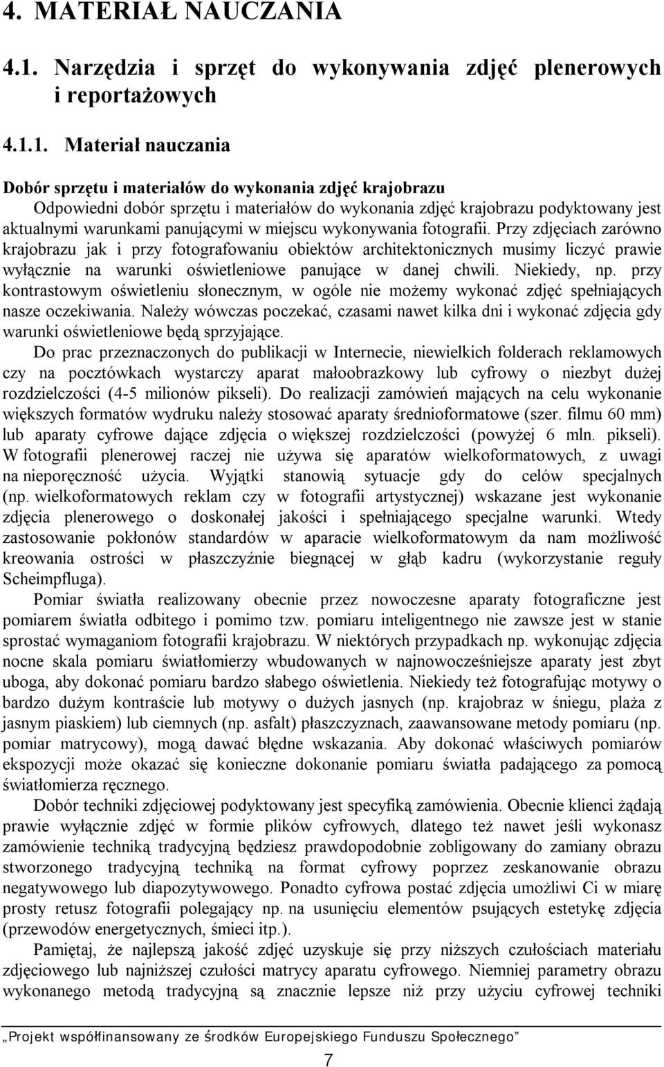 1. Materiał nauczania Dobór sprzętu i materiałów do wykonania zdjęć krajobrazu Odpowiedni dobór sprzętu i materiałów do wykonania zdjęć krajobrazu podyktowany jest aktualnymi warunkami panującymi w