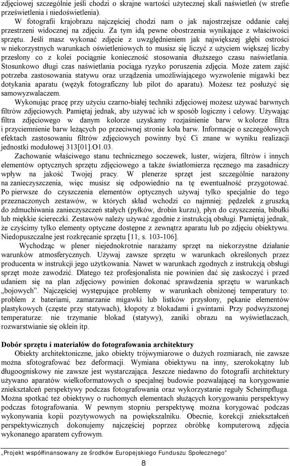 Jeśli masz wykonać zdjęcie z uwzględnieniem jak największej głębi ostrości w niekorzystnych warunkach oświetleniowych to musisz się liczyć z użyciem większej liczby przesłony co z kolei pociągnie
