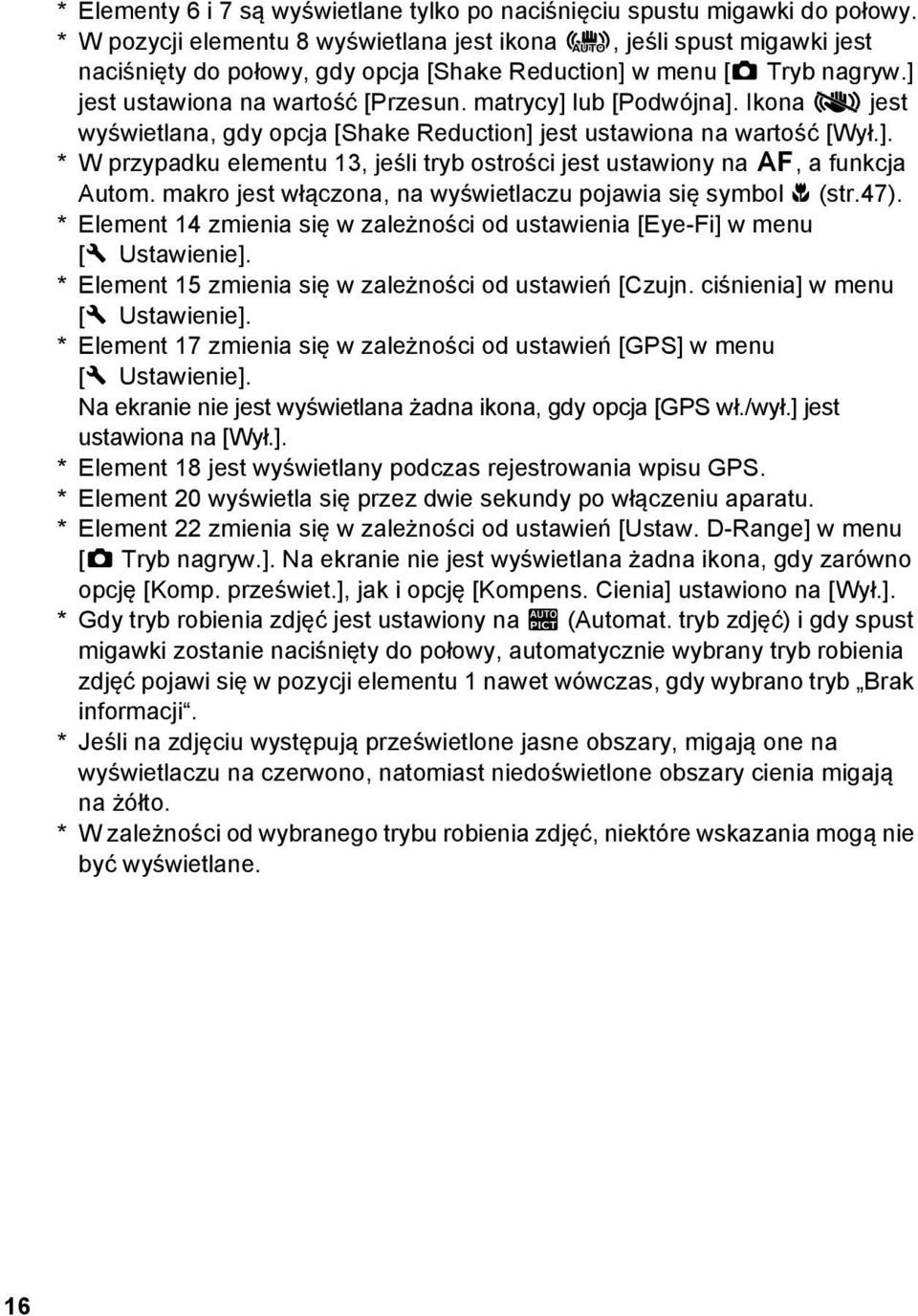 matrycy] lub [Podwójna]. Ikona l jest wyświetlana, gdy opcja [Shake Reduction] jest ustawiona na wartość [Wył.]. * W przypadku elementu 13, jeśli tryb ostrości jest ustawiony na =, a funkcja Autom.