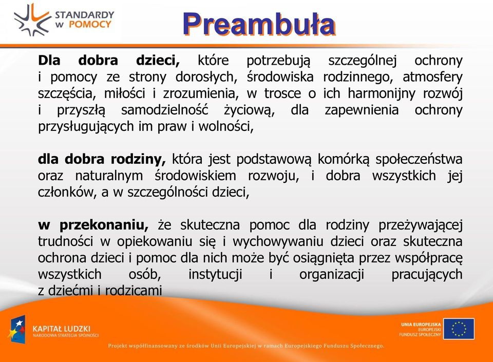 naturalnym środowiskiem rozwoju, i dobra wszystkich jej członków, a w szczególności dzieci, w przekonaniu, że skuteczna pomoc dla rodziny przeżywającej trudności w opiekowaniu się