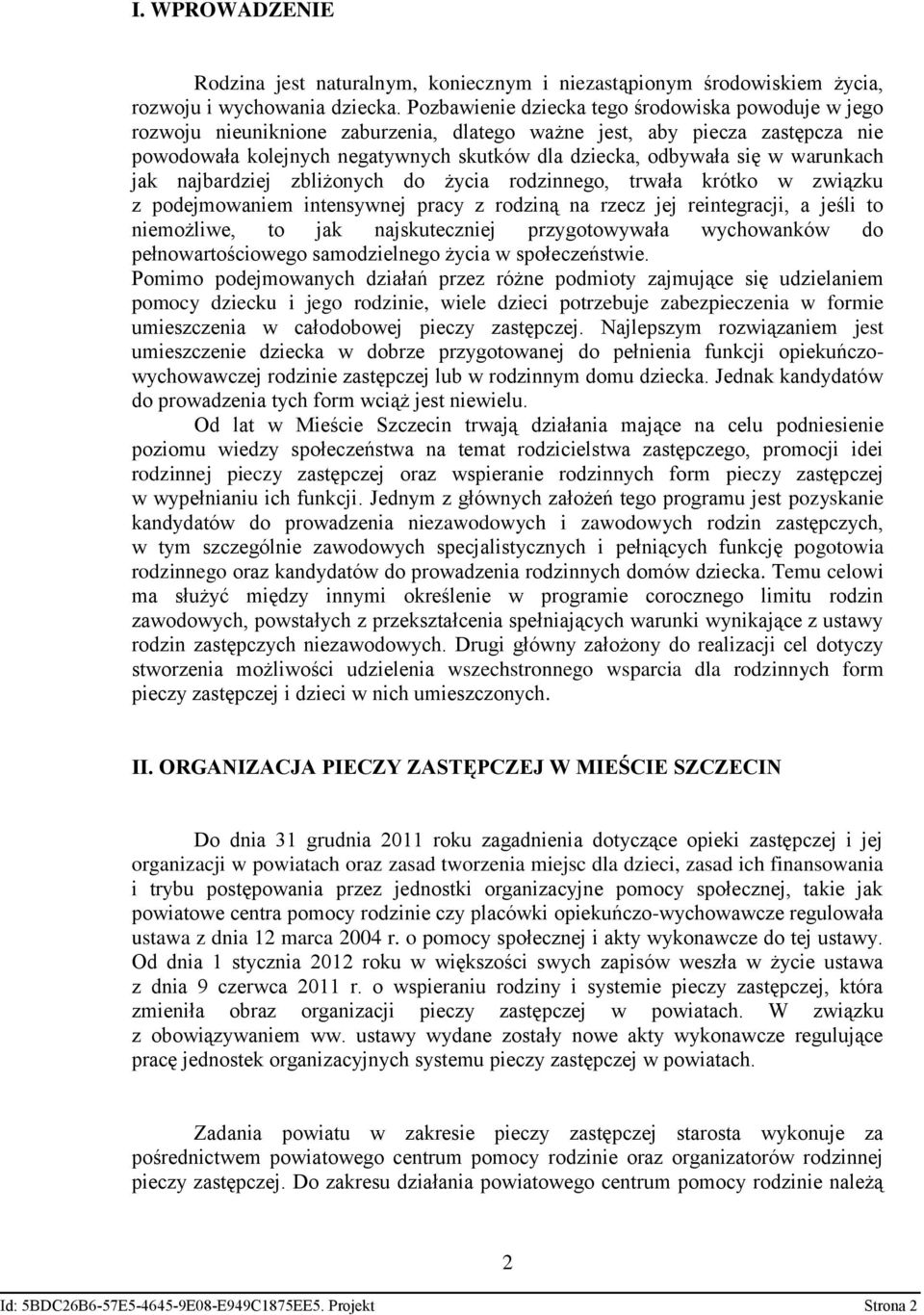 warunkach jak najbardziej zbliżonych do życia rodzinnego, trwała krótko w związku z podejmowaniem intensywnej pracy z rodziną na rzecz jej reintegracji, a jeśli to niemożliwe, to jak najskuteczniej