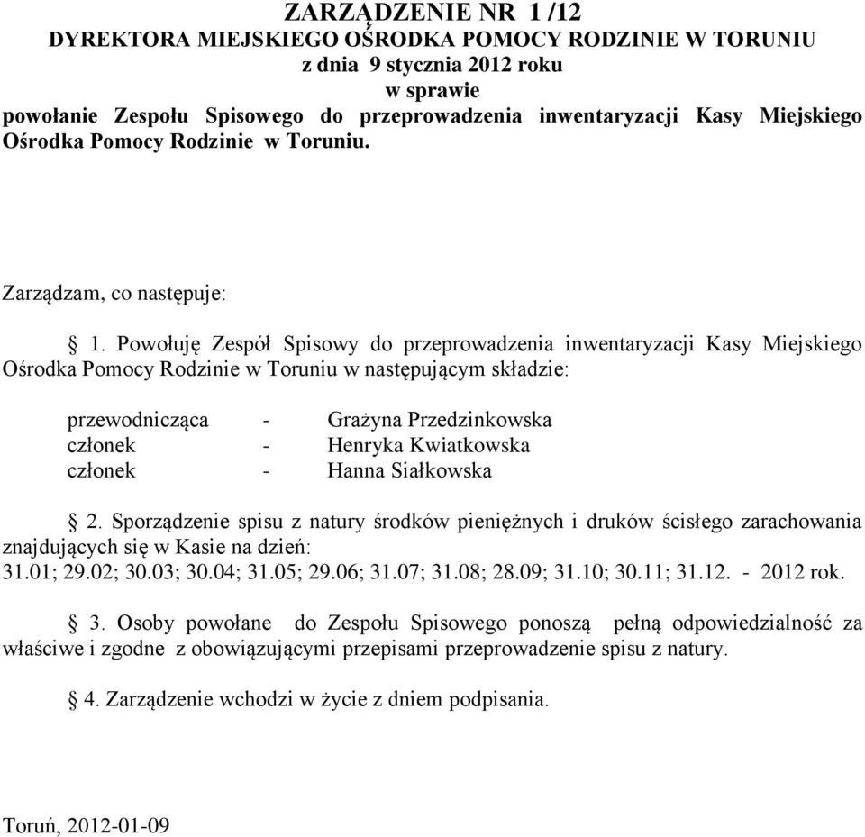 Powołuję Zespół Spisowy do przeprowadzenia inwentaryzacji Kasy Miejskiego Ośrodka Pomocy Rodzinie w Toruniu w następującym składzie: przewodnicząca - Grażyna Przedzinkowska członek - Henryka