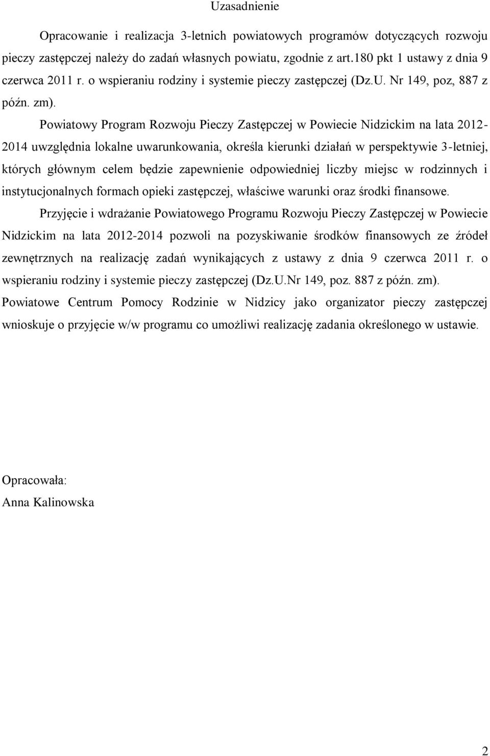 Powiatowy Program Rozwoju Pieczy Zastępczej w Powiecie Nidzickim na lata 2012-2014 uwzględnia lokalne uwarunkowania, określa kierunki działań w perspektywie 3-letniej, których głównym celem będzie