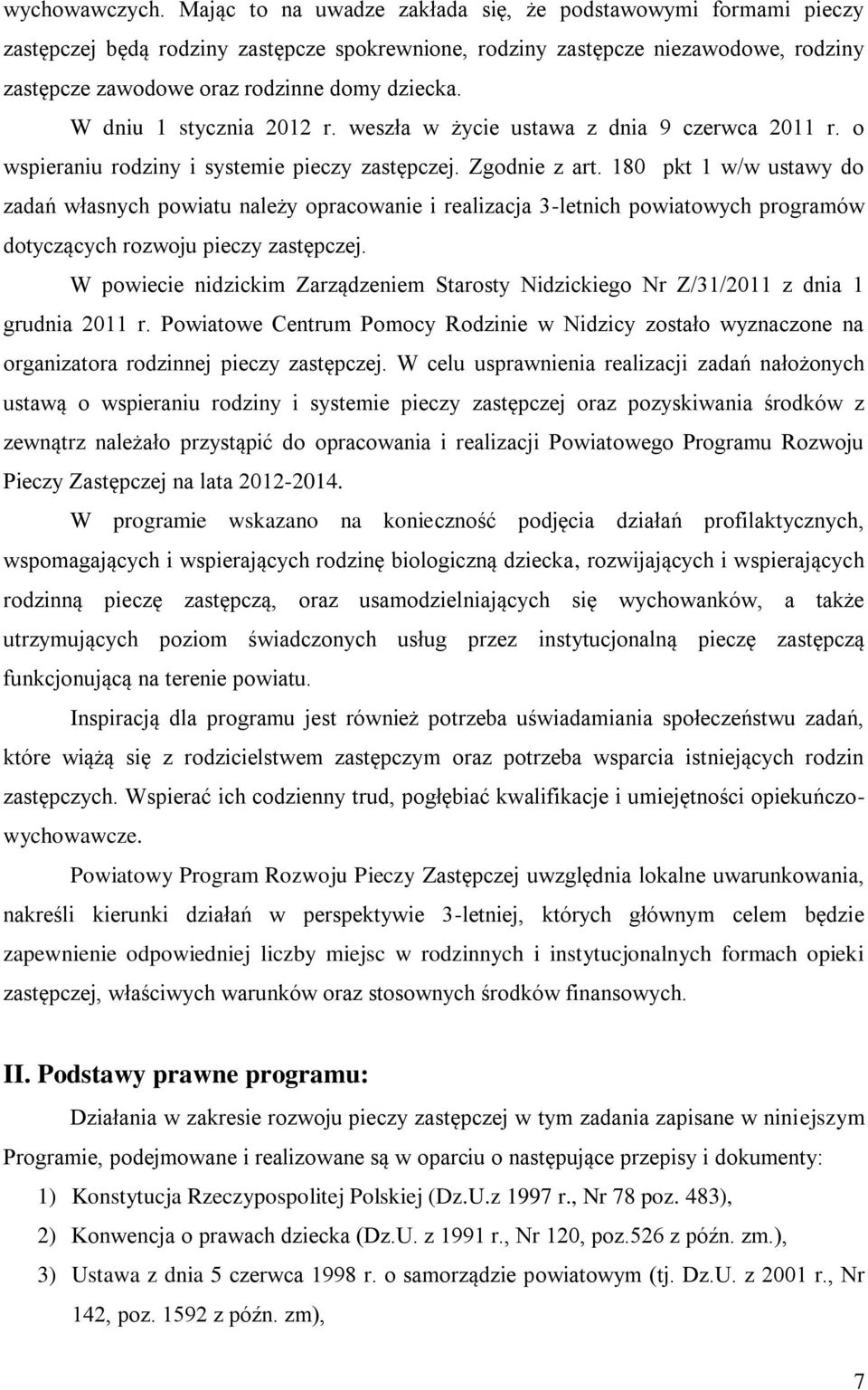 W dniu 1 stycznia 2012 r. weszła w życie ustawa z dnia 9 czerwca 2011 r. o wspieraniu rodziny i systemie pieczy zastępczej. Zgodnie z art.