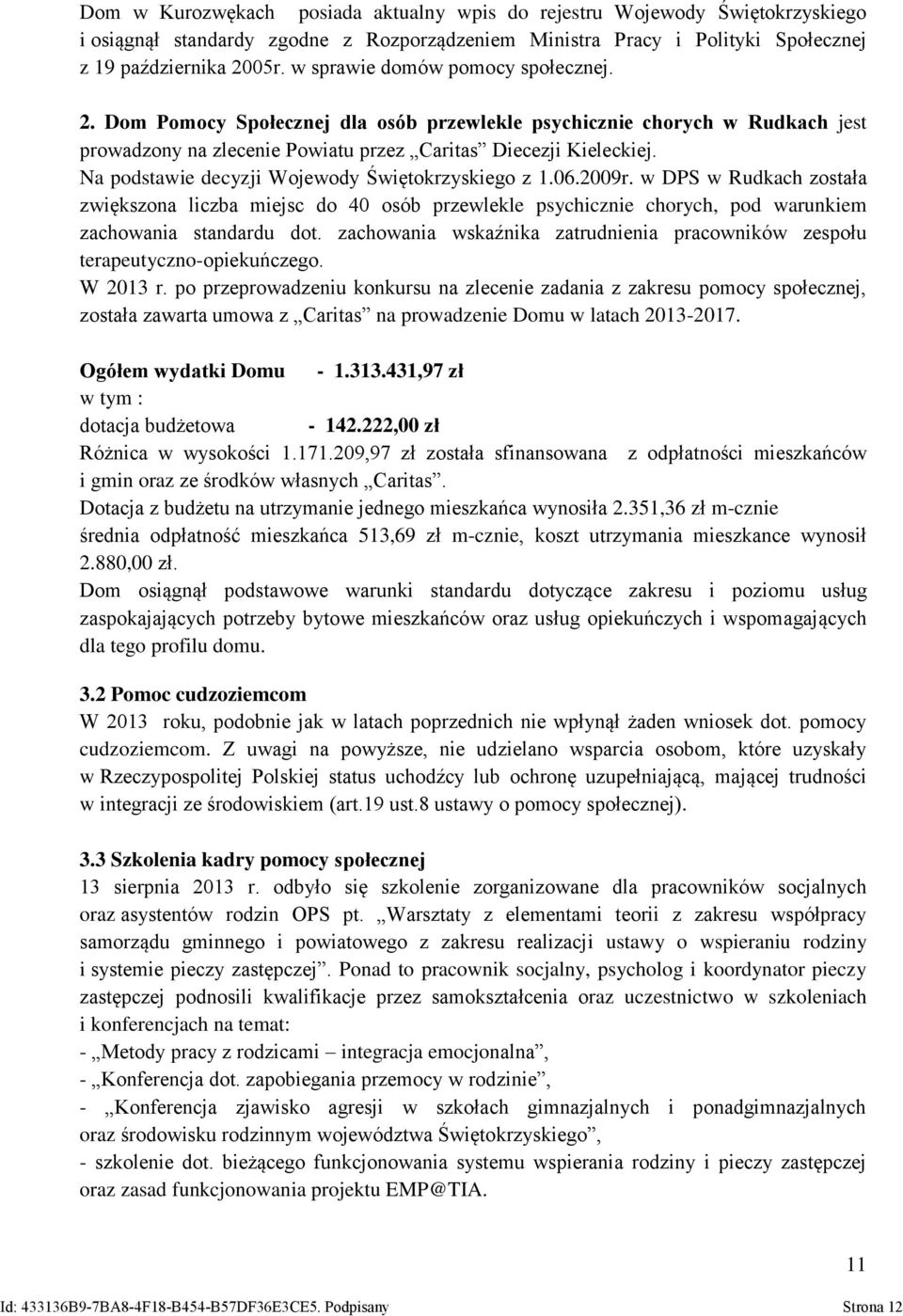 Na podstawie decyzji Wojewody Świętokrzyskiego z 1.06.2009r. w DPS w Rudkach została zwiększona liczba miejsc do 40 osób przewlekle psychicznie chorych, pod warunkiem zachowania standardu dot.
