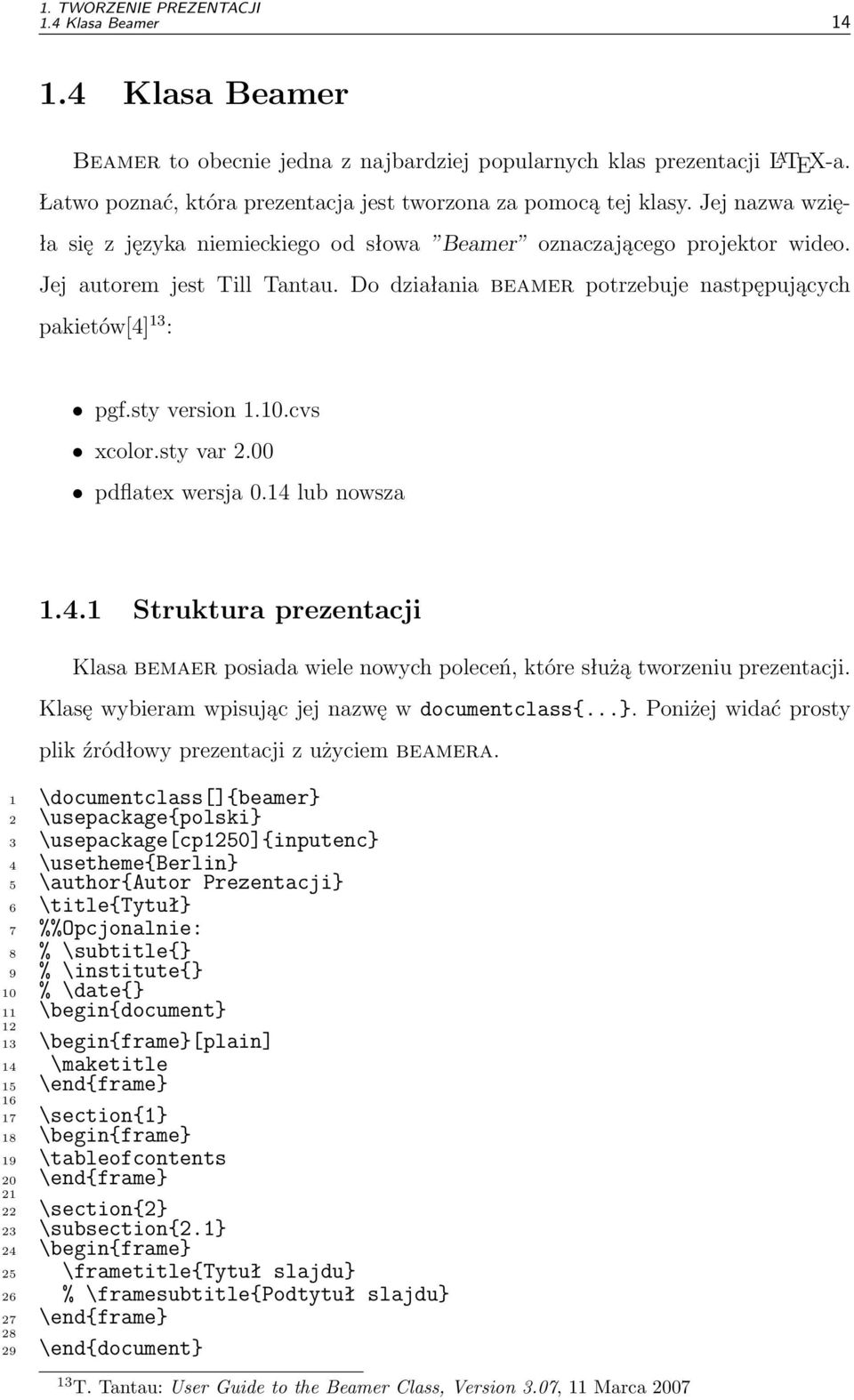 Do działania beamer potrzebuje nastpępujących pakietów[4] 13 : pgf.sty version 1.10.cvs xcolor.sty var 2.00 pdflatex wersja 0.14 lub nowsza 1.4.1 Struktura prezentacji Klasa bemaer posiada wiele nowych poleceń, które służą tworzeniu prezentacji.