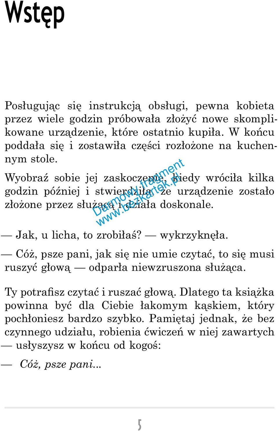 Wyobraź sobie jej zaskoczenie, kiedy wróciła kilka godzin później i stwierdziła, że urządzenie zostało złożone przez służącą i działa doskonale. Jak, u licha, to zrobiłaś? wykrzyknęła.