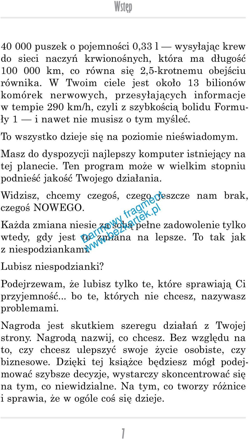 To wszystko dzieje się na poziomie nieświadomym. Masz do dyspozycji najlepszy komputer istniejący na tej planecie. Ten program może w wielkim stopniu podnieść jakość Twojego działania.