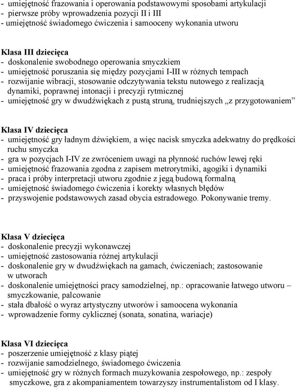 realizacją dynamiki, poprawnej intonacji i precyzji rytmicznej - umiejętność gry w dwudźwiękach z pustą struną, trudniejszych z przygotowaniem Klasa IV dziecięca - umiejętność gry ładnym dźwiękiem, a