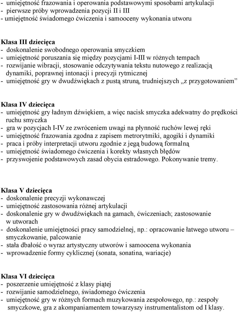 realizacją dynamiki, poprawnej intonacji i precyzji rytmicznej - umiejętność gry w dwudźwiękach z pustą struną, trudniejszych z przygotowaniem Klasa IV dziecięca - umiejętność gry ładnym dźwiękiem, a