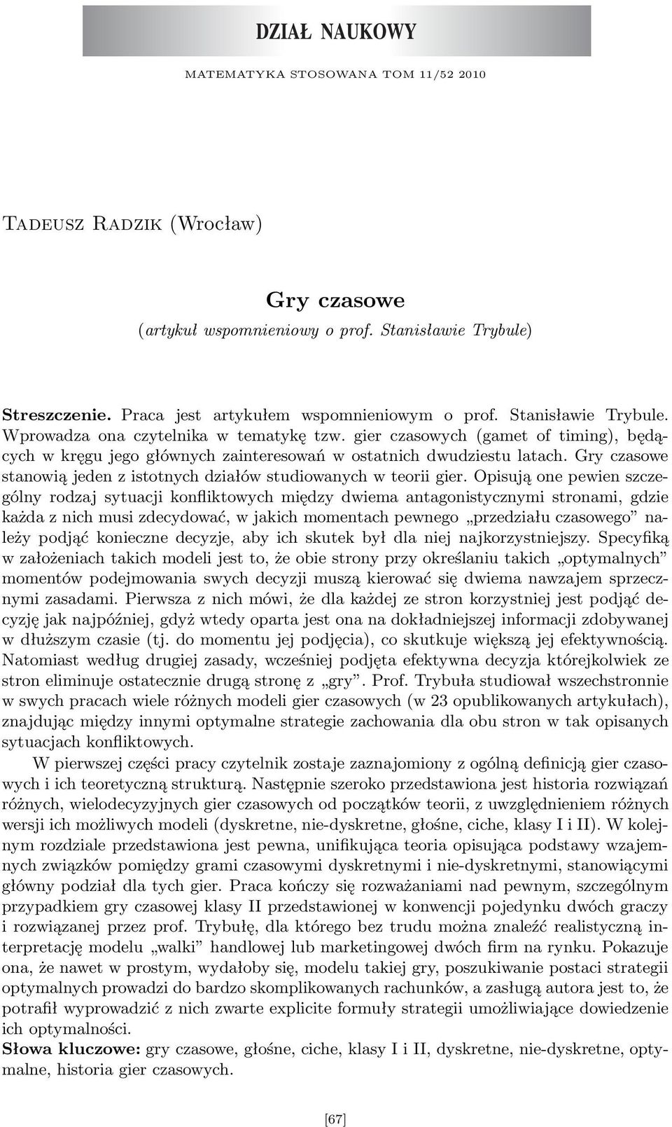 Opisują one pewien szczególny rodzj sytucji konfliktowych między dwiem ntgonistycznymi stronmi, gdzie kżd z nich musi zdecydowć, w jkich momentch pewnego przedziłu czsowego nleży podjąć konieczne