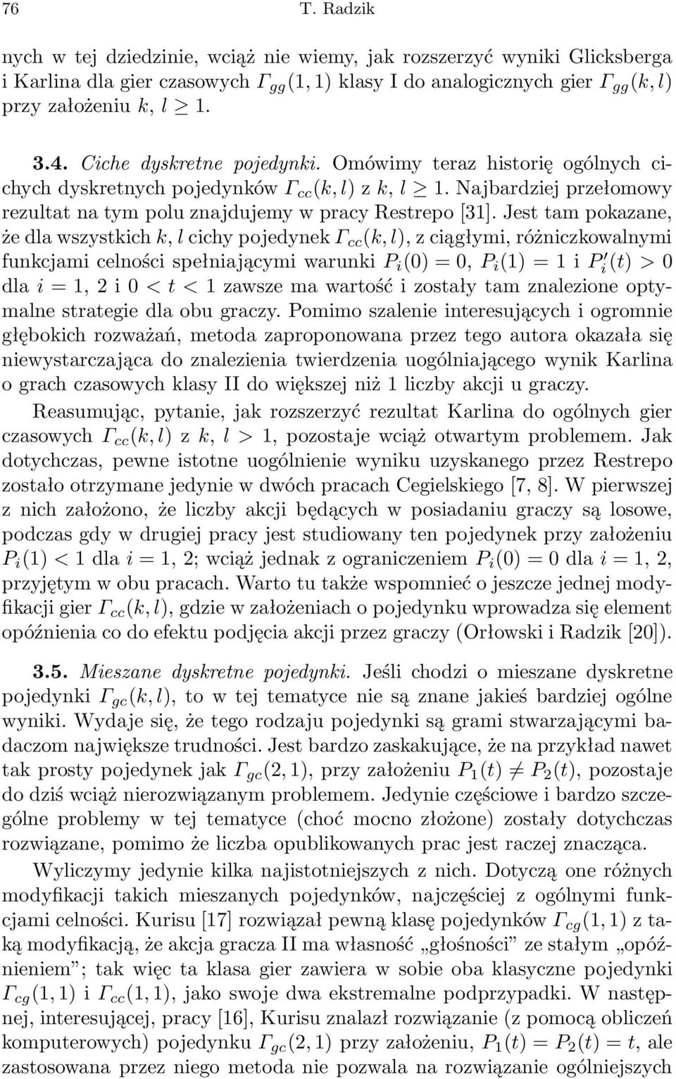 Jest tm pokzne, że dl wszystkich k, l cichy pojedynek Γ cc (k, l), z ciągłymi, różniczkowlnymi funkcjmi celności spełnijącymi wrunki P i (0) = 0, P i (1) = 1 i P i (t) > 0 dl i =1,2i0<t<1 zwsze m