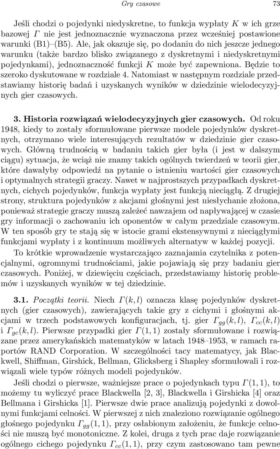 Będzie to szeroko dyskutowne w rozdzile 4. Ntomist w nstępnym rozdzile przedstwimy historię bdń i uzysknych wyników w dziedzinie wielodecyzyjnych gier czsowych. 3.