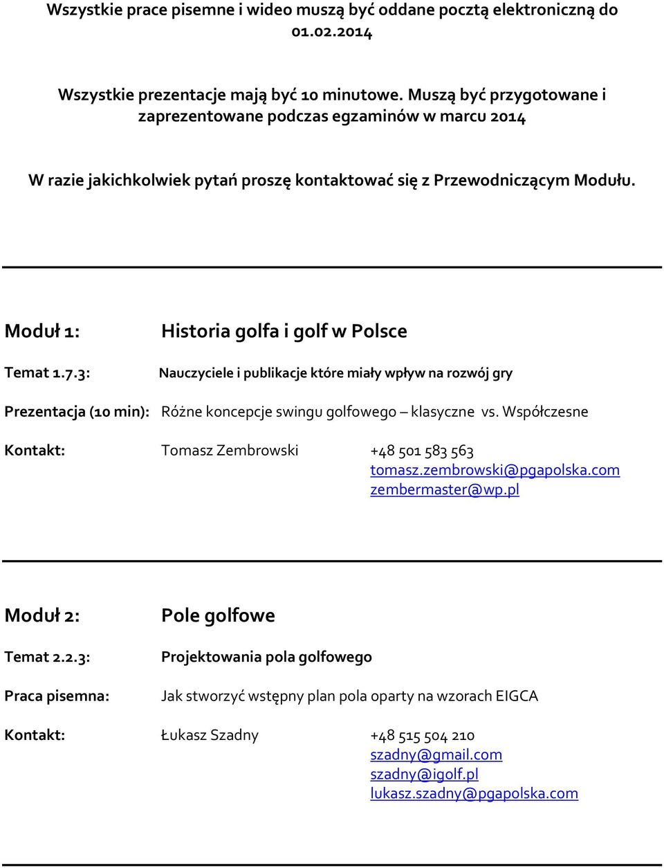 3: Historia golfa i golf w Polsce Nauczyciele i publikacje które miały wpływ na rozwój gry Prezentacja (10 min): Różne koncepcje swingu golfowego klasyczne vs.