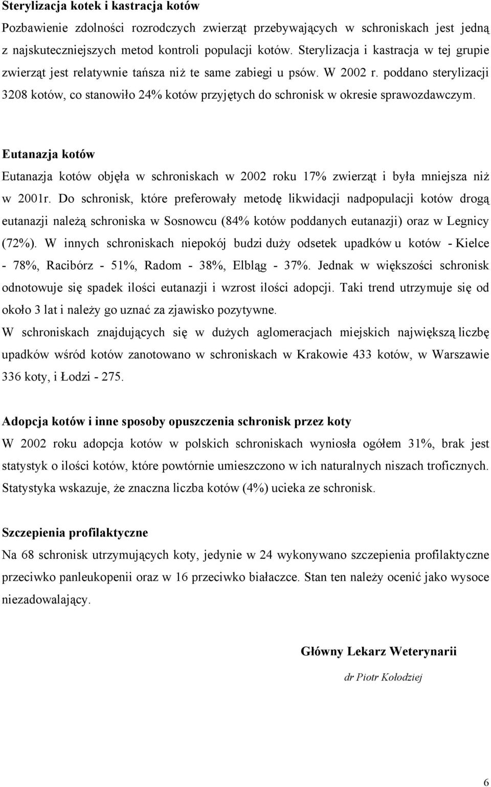 poddano sterylizacji 3208 kotów, co stanowiło 24% kotów przyjętych do schronisk w okresie sprawozdawczym.