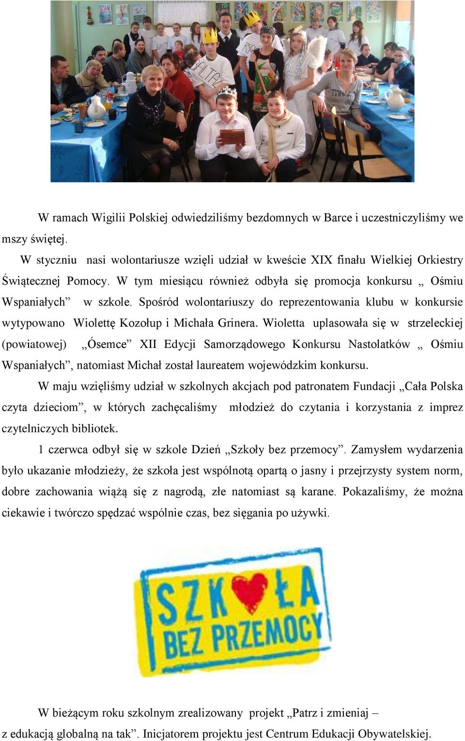 Wioletta uplasowała się w strzeleckiej (powiatowej) Ósemce XII Edycji Samorządowego Konkursu Nastolatków Ośmiu Wspaniałych, natomiast Michał został laureatem wojewódzkim konkursu.