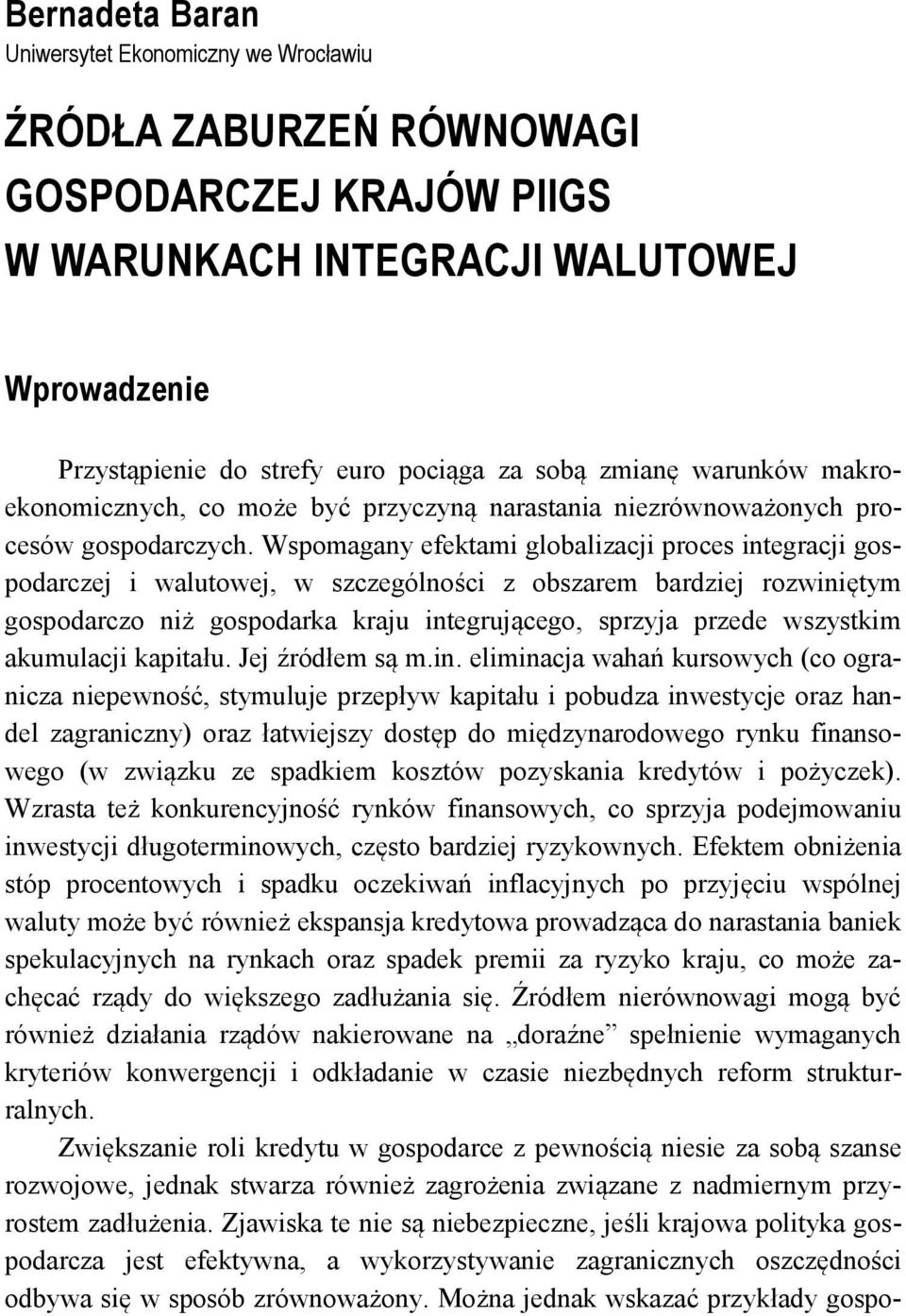 Wspomagany efektami globalizacji proces integracji gospodarczej i walutowej, w szczególności z obszarem bardziej rozwiniętym gospodarczo niż gospodarka kraju integrującego, sprzyja przede wszystkim