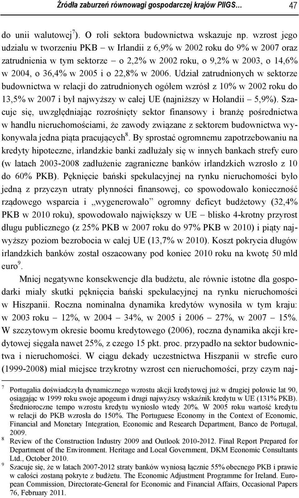 Udział zatrudnionych w sektorze budownictwa w relacji do zatrudnionych ogółem wzrósł z 10% w 2002 roku do 13,5% w 2007 i był najwyższy w całej UE (najniższy w Holandii 5,9%).