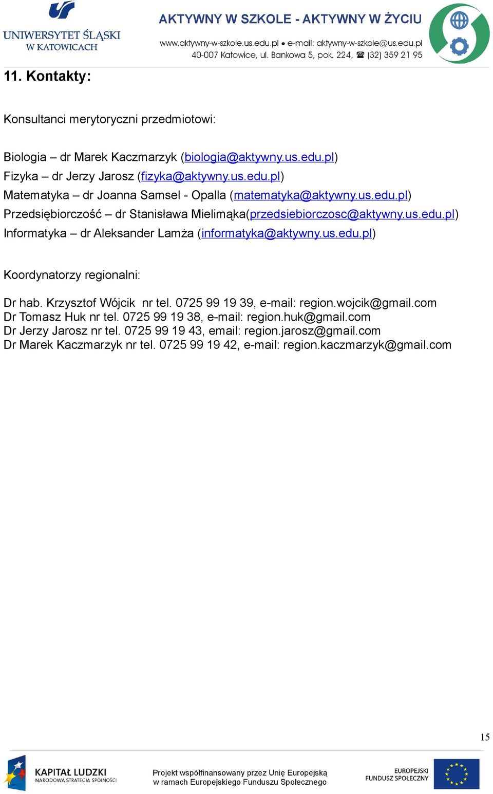 Krzysztof nr tel. 0725 99 19 39, e-mail: region.wojcik@gmail.com Dr Tomasz Huk nr tel. 0725 99 19 38, e-mail: region.huk@gmail.com Dr Jerzy Jarosz nr tel.