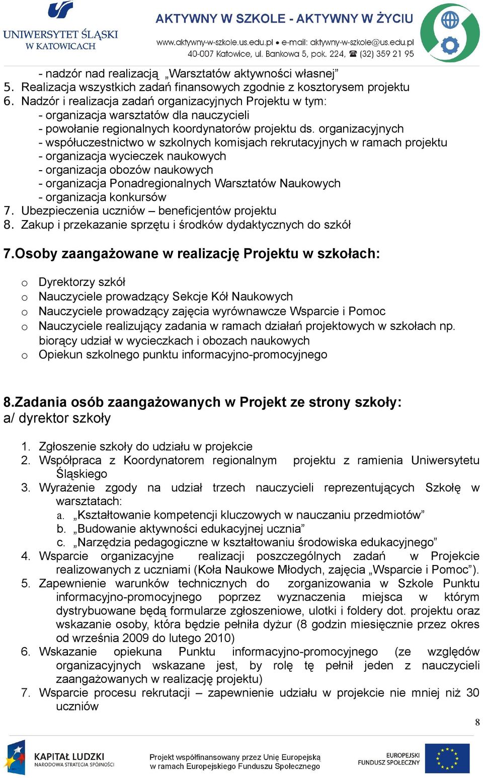 organizacyjnych - współuczestnictwo w szkolnych komisjach rekrutacyjnych w ramach projektu - organizacja wycieczek naukowych - organizacja obozów naukowych - organizacja Ponadregionalnych Warsztatów