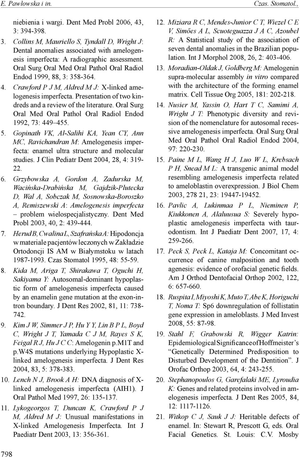 Oral Surg Oral Med Oral Pathol Oral Radiol Endod 1999, 88, 3: 358-364. 4. Crawford P J M, Aldred M J: X-linked amelogenesis imperfecta. Presentation of two kindreds and a review of the literature.