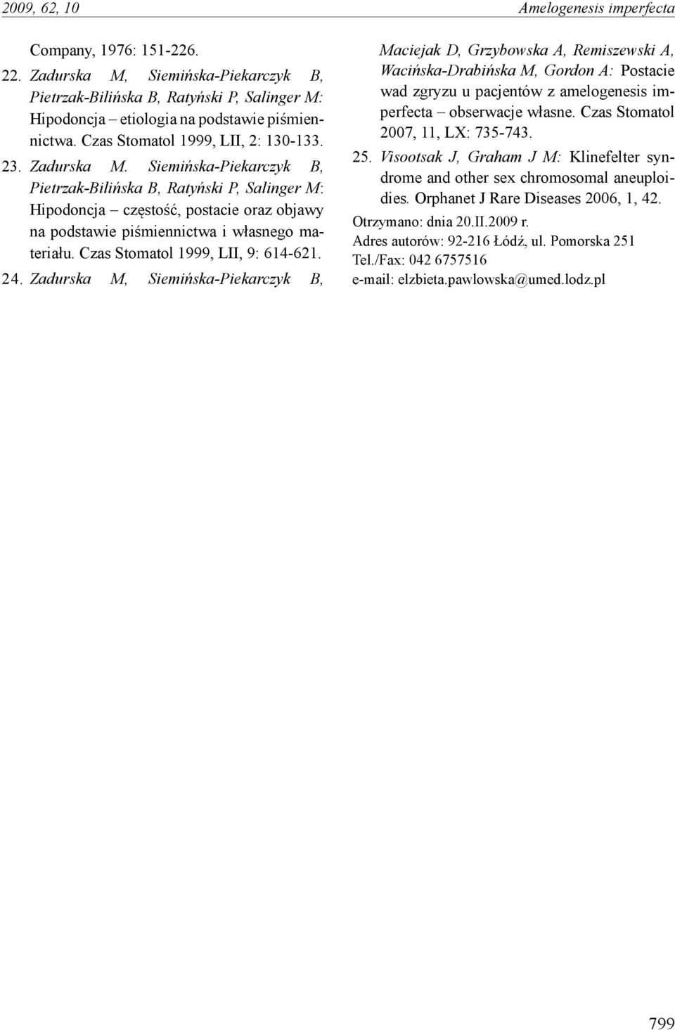 Siemińska-Piekarczyk B, Pietrzak-Bilińska B, Ratyński P, Salinger M: Hipodoncja częstość, postacie oraz objawy na podstawie piśmiennictwa i własnego materiału. Czas Stomatol 1999, LII, 9: 614-621. 24.