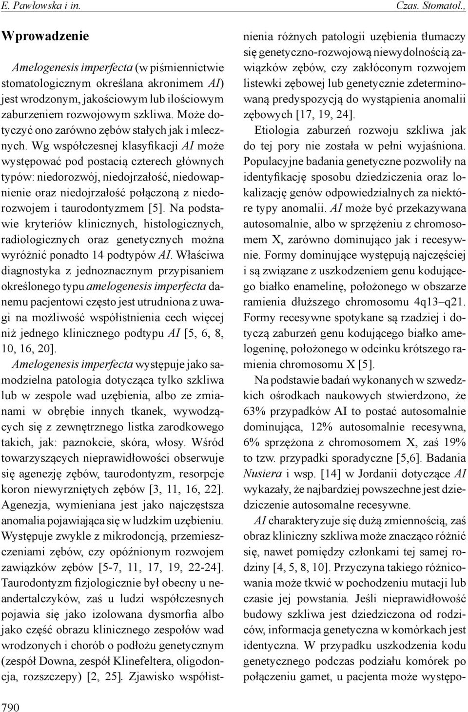Może dotyczyć ono zarówno zębów stałych jak i mlecznych.