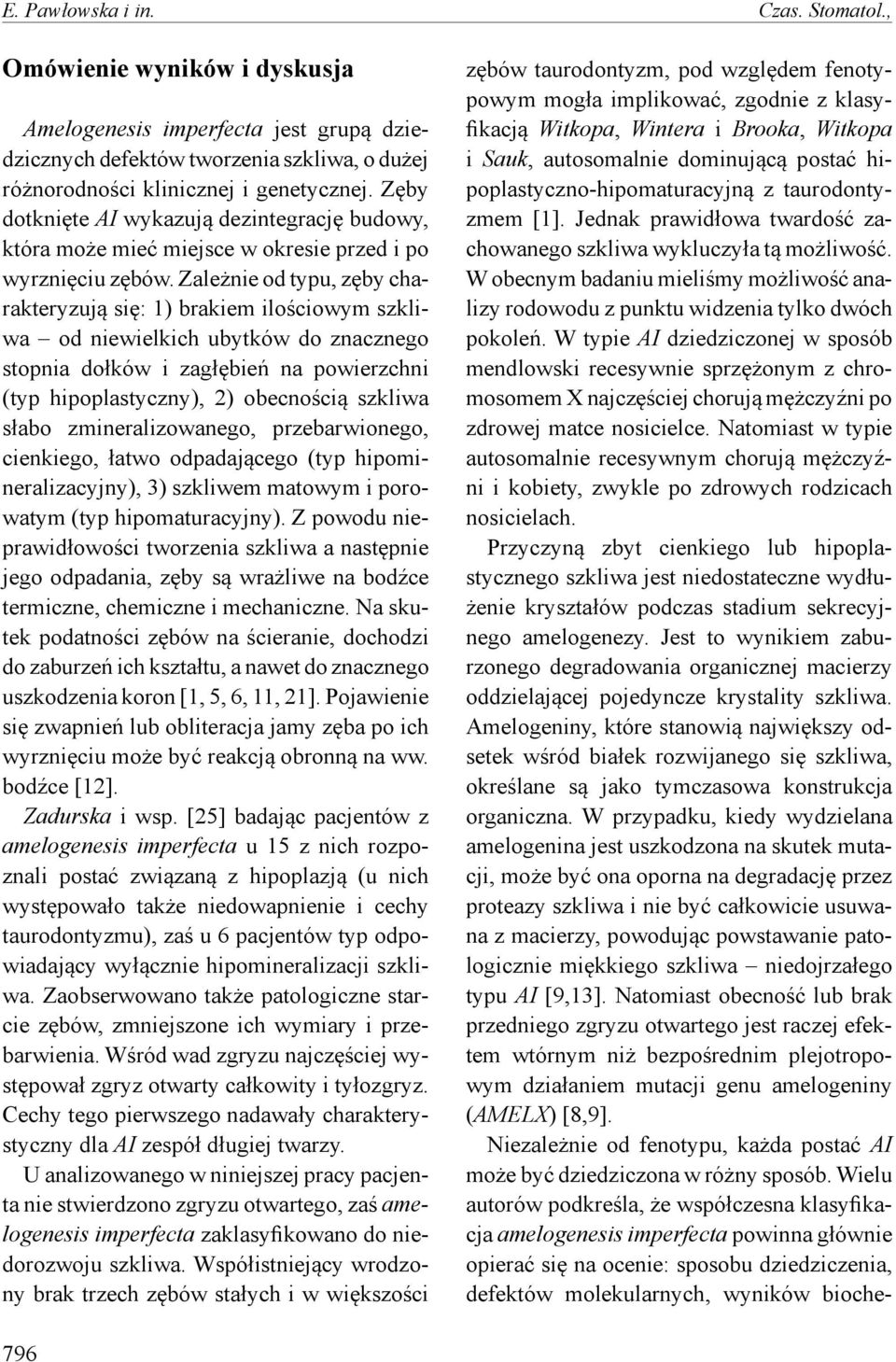Zależnie od typu, zęby charakteryzują się: 1) brakiem ilościowym szkliwa od niewielkich ubytków do znacznego stopnia dołków i zagłębień na powierzchni (typ hipoplastyczny), 2) obecnością szkliwa