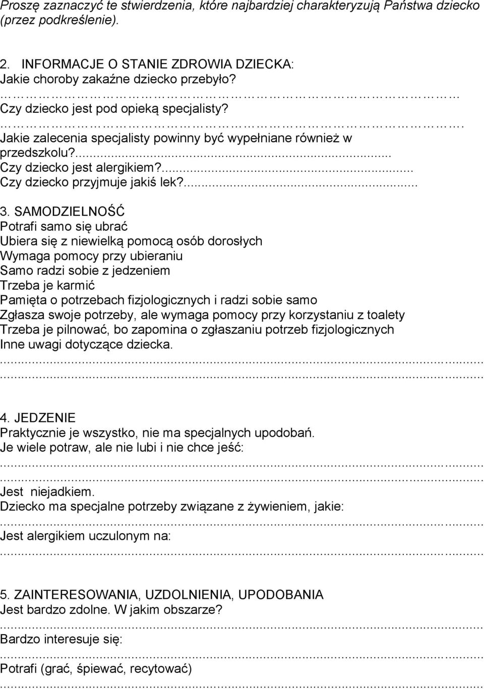 SAMODZIELNOŚĆ Potrafi samo się ubrać Ubiera się z niewielką pomocą osób dorosłych Wymaga pomocy przy ubieraniu Samo radzi sobie z jedzeniem Trzeba je karmić Pamięta o potrzebach fizjologicznych i