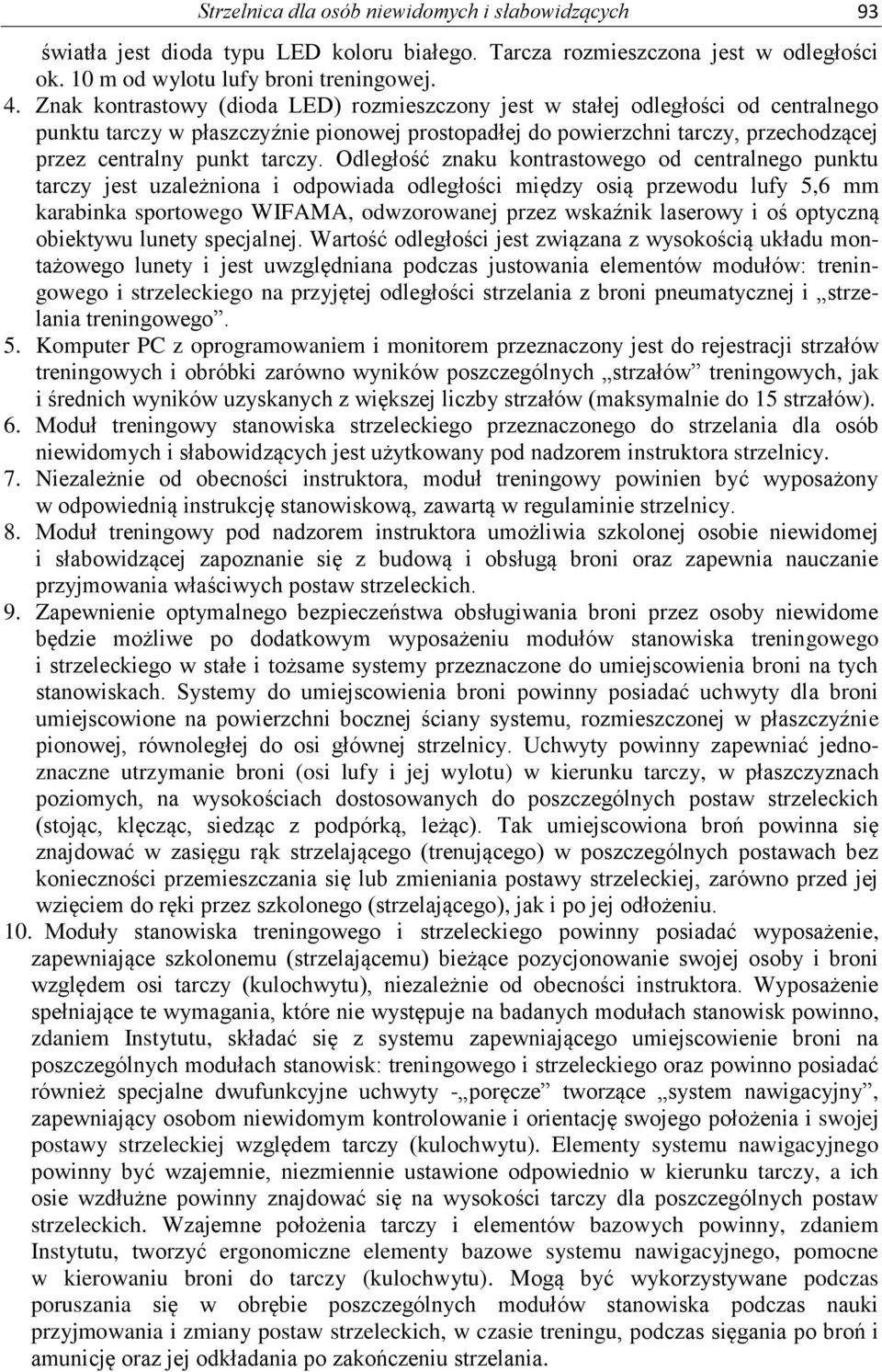 Odległość znaku kontrastowego od centralnego punktu tarczy jest uzależniona i odpowiada odległości między osią przewodu lufy 5,6 mm karabinka sportowego WIFAMA, odwzorowanej przez wskaźnik laserowy i